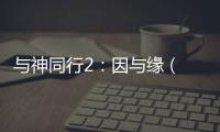 与神同行2
：因与缘 (2018)高清mp4迅雷下载